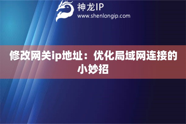 詳細(xì)閱讀:修改網(wǎng)關(guān)ip地址:優(yōu)化局域網(wǎng)連接的小妙招 修改網(wǎng)關(guān)ip地址:優(yōu)化局域網(wǎng)連接的小妙招