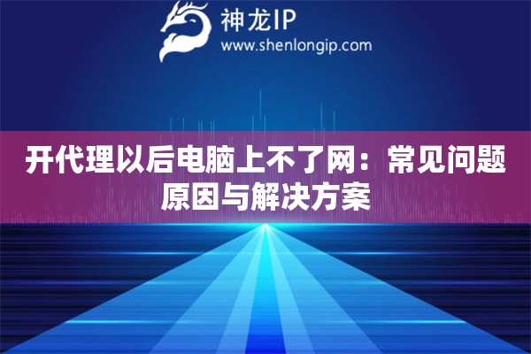 開代理以后電腦上不了網(wǎng)：常見問題原因與解決方案