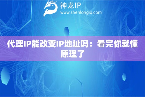 代理IP能改變IP地址嗎：看完你就懂原理了