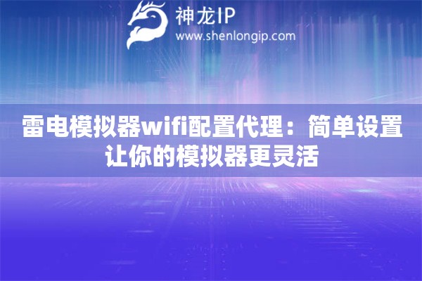 雷電模擬器wifi配置代理：簡單設(shè)置讓你的模擬器更靈活