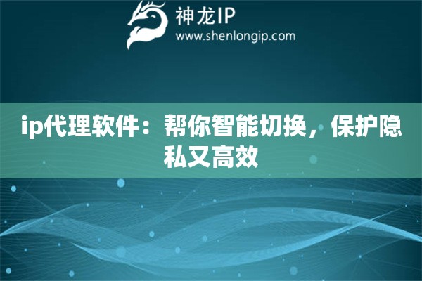 ip代理軟件：幫你智能切換，保護隱私又高效