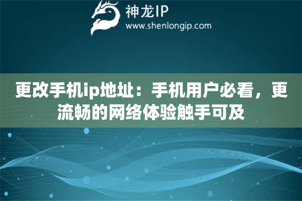 更改手機(jī)ip地址：手機(jī)用戶必看，更流暢的網(wǎng)絡(luò)體驗(yàn)觸手可及