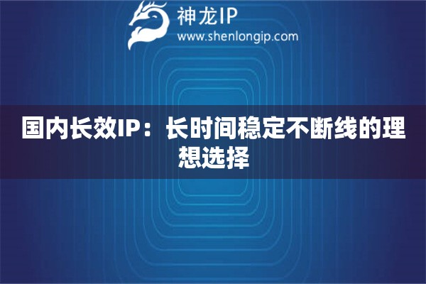 國內(nèi)長效IP：長時間穩(wěn)定不斷線的理想選擇