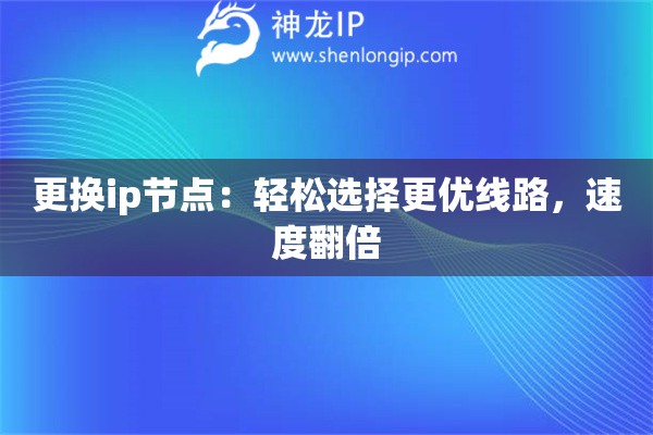 更換ip節(jié)點(diǎn)：輕松選擇更優(yōu)線路，速度翻倍