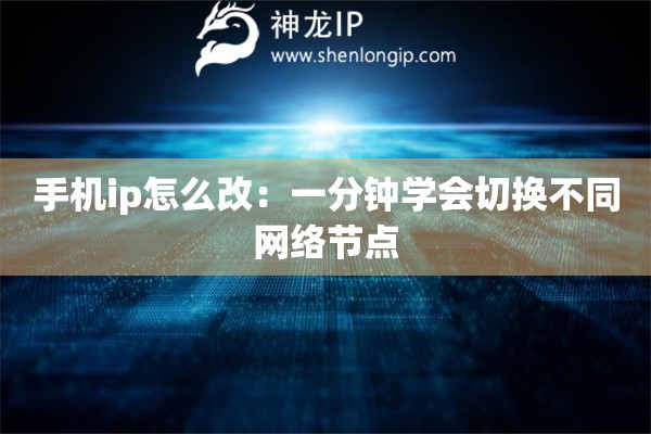 手機(jī)ip怎么改：一分鐘學(xué)會(huì)切換不同網(wǎng)絡(luò)節(jié)點(diǎn)