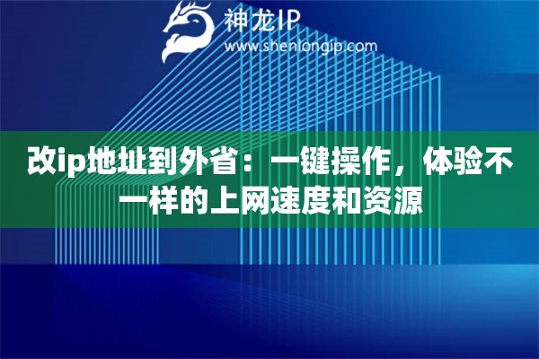 改ip地址到外?。阂绘I操作，體驗(yàn)不一樣的上網(wǎng)速度和資源