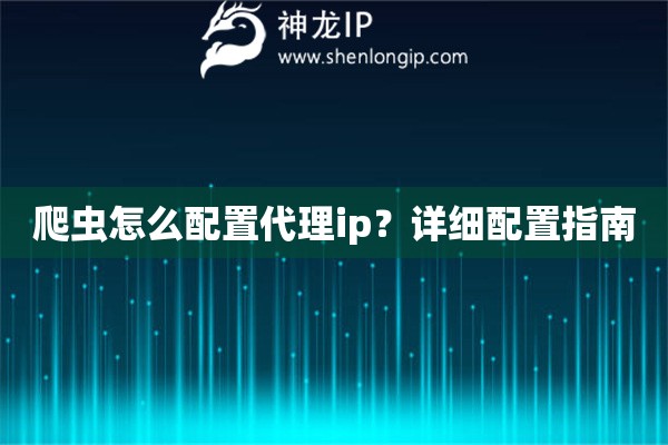爬蟲(chóng)怎么配置代理ip？詳細(xì)配置指南