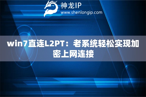 win7直連L2PT：老系統(tǒng)輕松實現(xiàn)加密上網(wǎng)連接