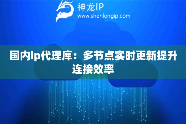 詳細(xì)閱讀:國(guó)內(nèi)ip代理庫(kù):多節(jié)點(diǎn)實(shí)時(shí)更新提升連接效率 國(guó)內(nèi)ip代理庫(kù):多節(jié)點(diǎn)實(shí)時(shí)更新提升連接效率