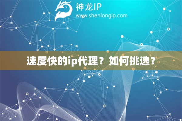 速度快的ip代理？如何挑選？