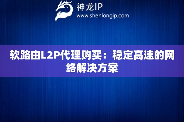 詳細(xì)閱讀:軟路由L2P代理購(gòu)買:穩(wěn)定高速的網(wǎng)絡(luò)解決方案 軟路由L2P代理購(gòu)買:穩(wěn)定高速的網(wǎng)絡(luò)解決方案