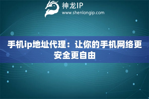 手機ip地址代理：讓你的手機網(wǎng)絡(luò)更安全更自由