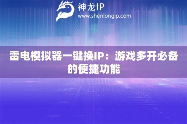 雷電模擬器一鍵換IP：游戲多開必備的便捷功能