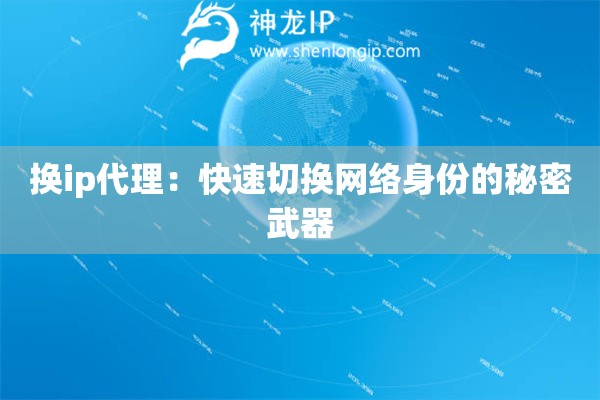換ip代理：快速切換網(wǎng)絡(luò)身份的秘密武器
