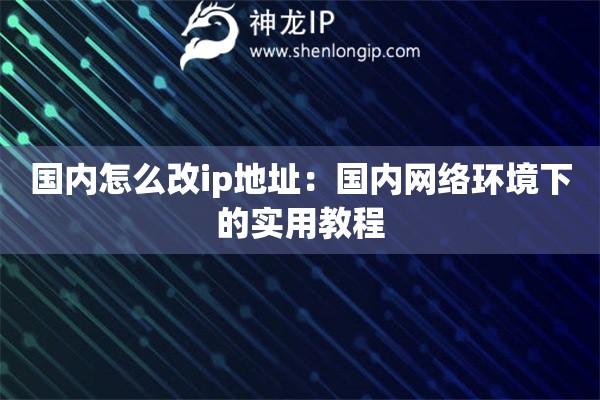 國內怎么改ip地址：國內網絡環(huán)境下的實用教程