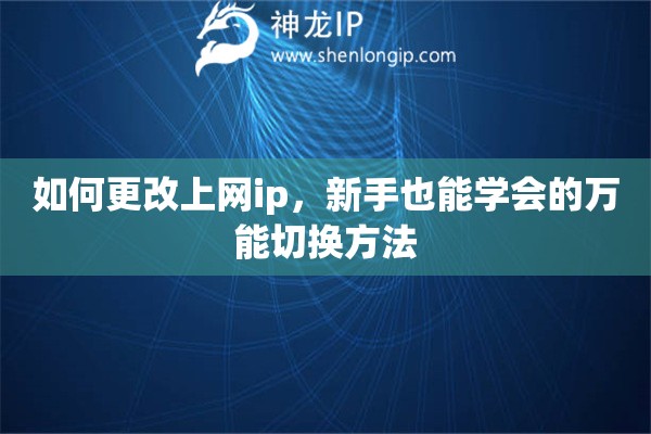 如何更改上網(wǎng)ip，新手也能學(xué)會(huì)的萬能切換方法