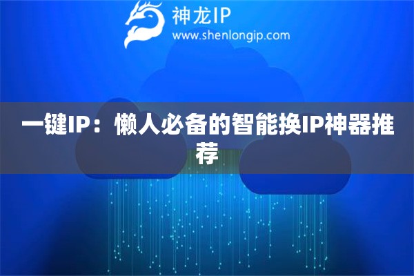 一鍵IP：懶人必備的智能換IP神器推薦