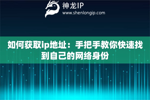 如何獲取ip地址：手把手教你快速找到自己的網絡身份