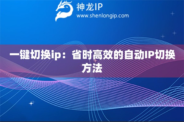 一鍵切換ip：省時高效的自動IP切換方法