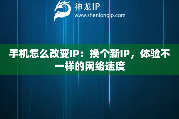手機怎么改變IP：換個新IP，體驗不一樣的網(wǎng)絡(luò)速度