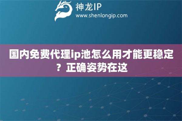 國(guó)內(nèi)免費(fèi)代理ip池怎么用才能更穩(wěn)定？正確姿勢(shì)在這