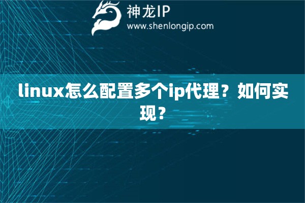 linux怎么配置多個ip代理？如何實現(xiàn)？