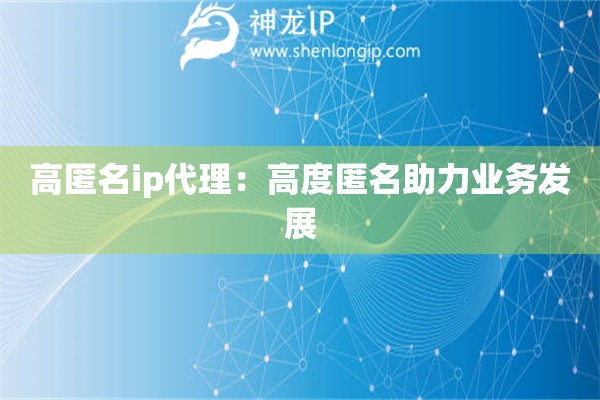 高匿名ip代理：高度匿名助力業(yè)務(wù)發(fā)展