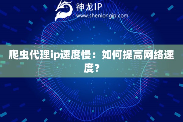 爬蟲代理ip速度慢：如何提高網絡速度？