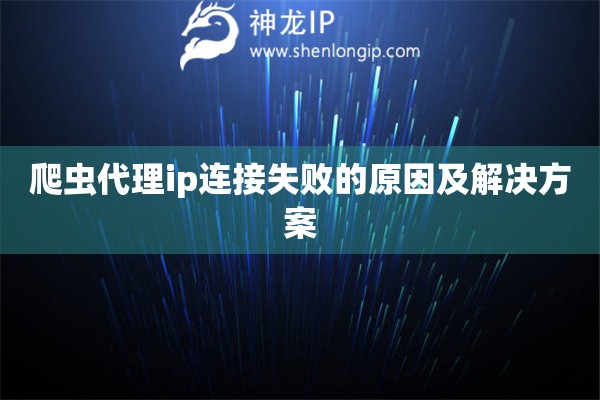 爬蟲代理ip連接失敗的原因及解決方案