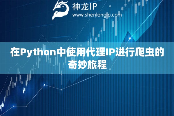 在Python中使用代理IP進行爬蟲的奇妙旅程