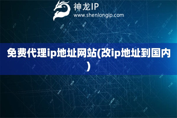 免費(fèi)代理ip地址網(wǎng)站(改ip地址到國(guó)內(nèi))