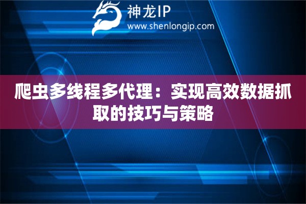 爬蟲多線程多代理：實(shí)現(xiàn)高效數(shù)據(jù)抓取的技巧與策略