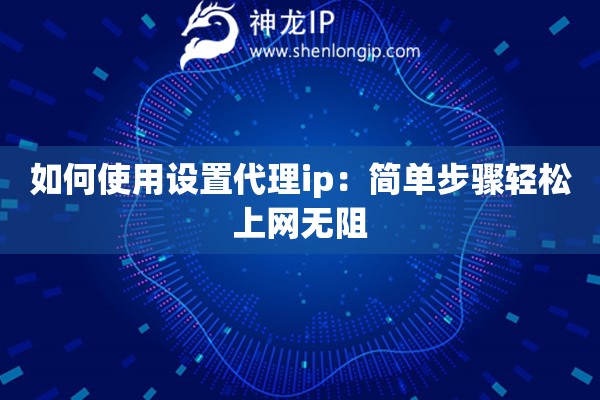 如何使用設置代理ip：簡單步驟輕松上網(wǎng)無阻
