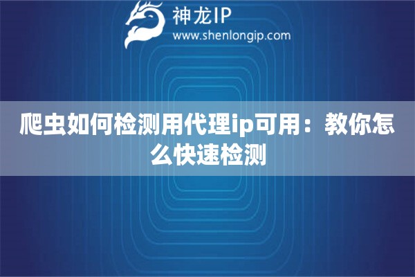 爬蟲(chóng)如何檢測(cè)用代理ip可用：教你怎么快速檢測(cè)