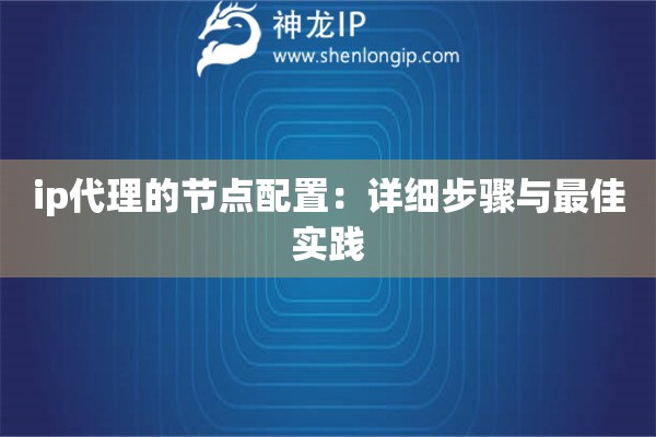 ip代理的節(jié)點(diǎn)配置：詳細(xì)步驟與最佳實(shí)踐