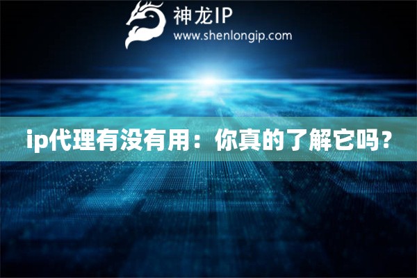 ip代理有沒有用：你真的了解它嗎？