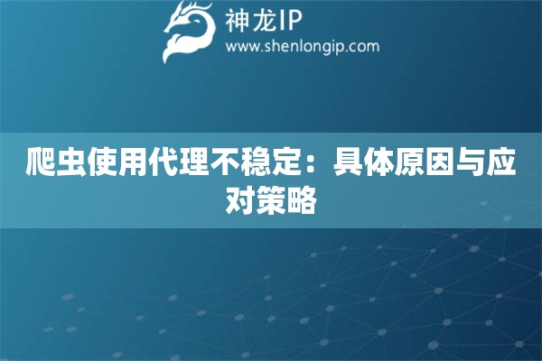 爬蟲使用代理不穩(wěn)定：具體原因與應(yīng)對策略